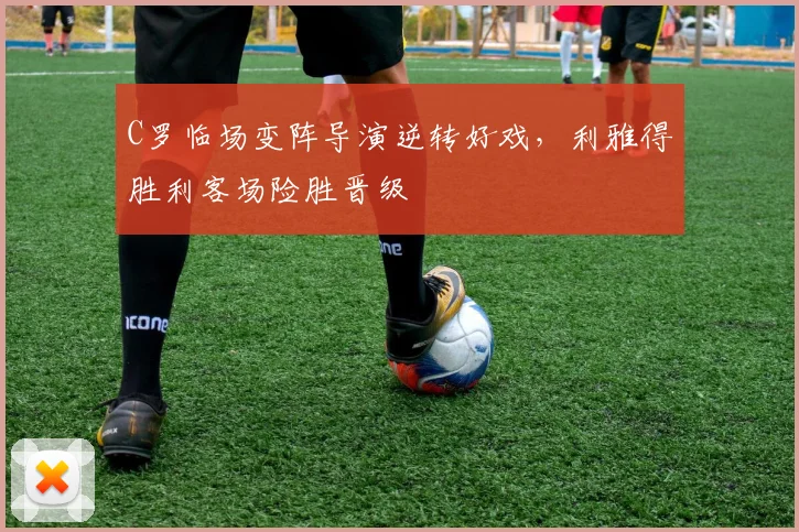 C罗临场变阵导演逆转好戏,利雅得胜利客场险